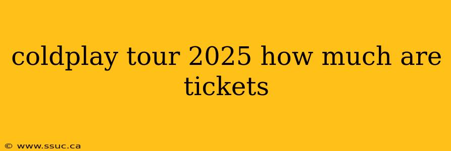 coldplay tour 2025 how much are tickets