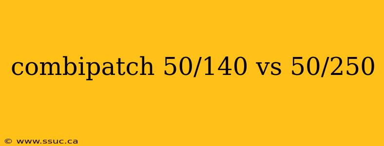 combipatch 50/140 vs 50/250