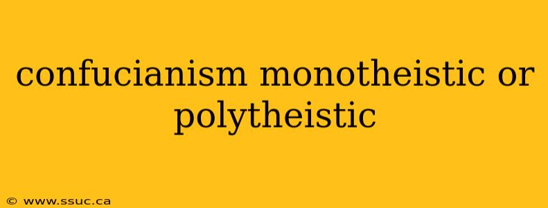 confucianism monotheistic or polytheistic