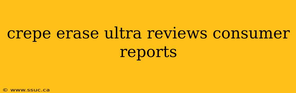 crepe erase ultra reviews consumer reports