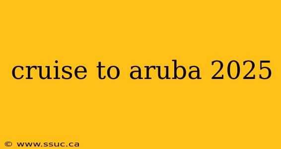 cruise to aruba 2025