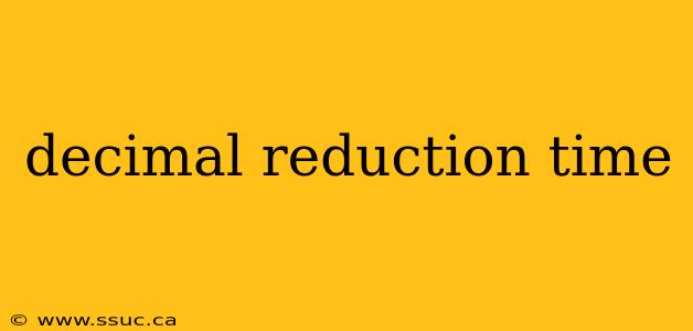 decimal reduction time