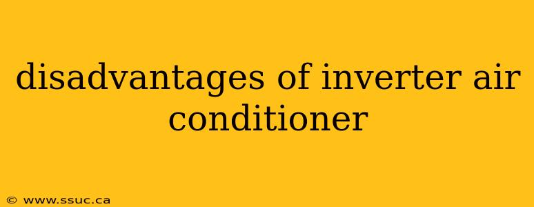 disadvantages of inverter air conditioner