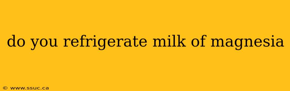 do you refrigerate milk of magnesia