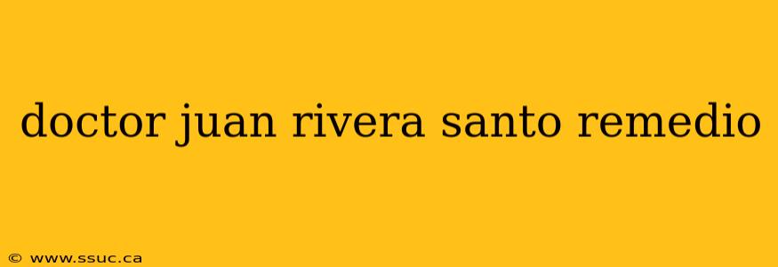 doctor juan rivera santo remedio