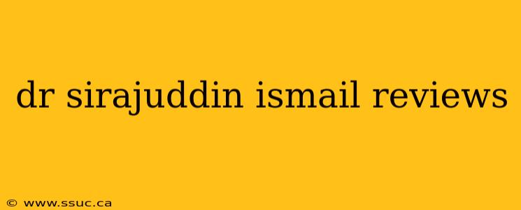dr sirajuddin ismail reviews