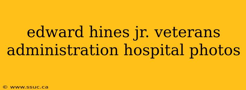edward hines jr. veterans administration hospital photos