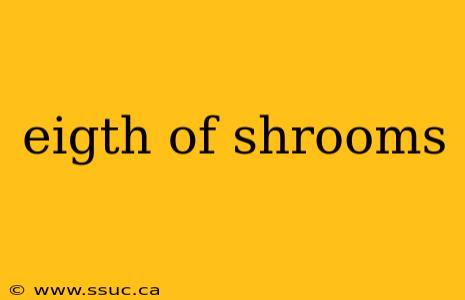 eigth of shrooms