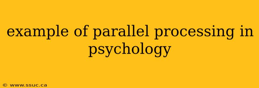example of parallel processing in psychology