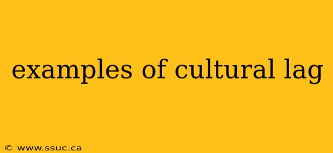 examples of cultural lag