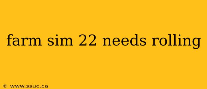 farm sim 22 needs rolling