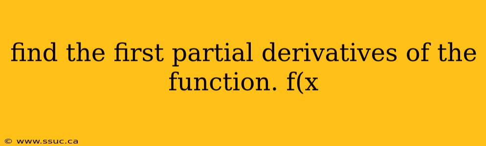 find the first partial derivatives of the function. f(x