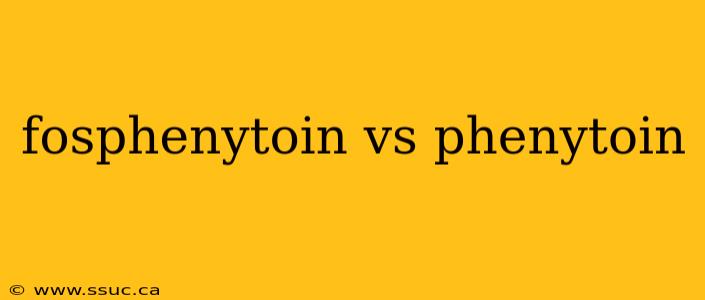 fosphenytoin vs phenytoin