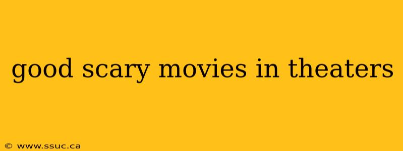 good scary movies in theaters