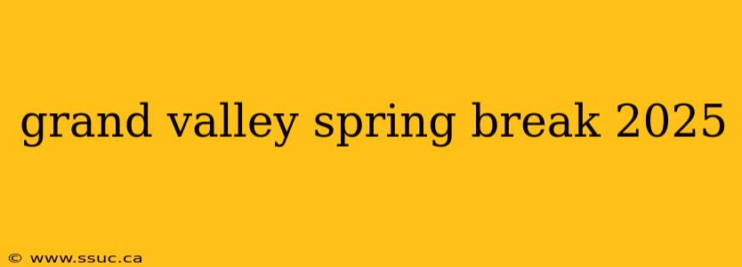 grand valley spring break 2025