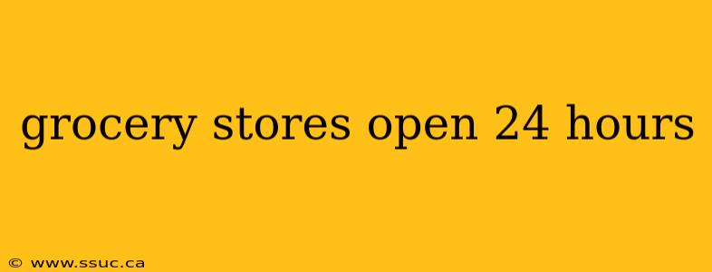 grocery stores open 24 hours