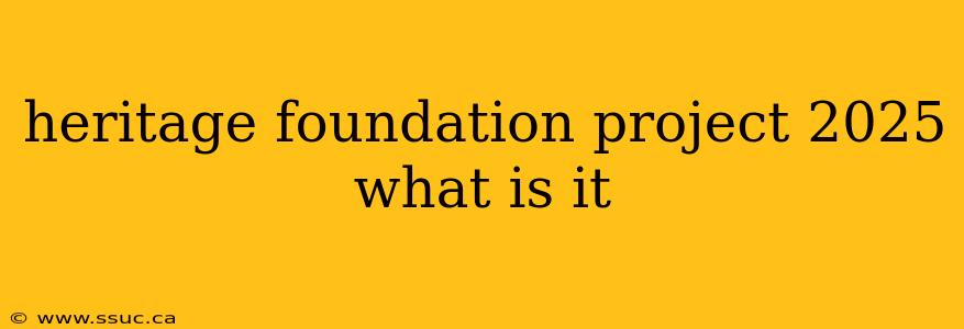 heritage foundation project 2025 what is it