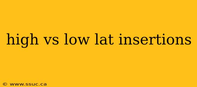 high vs low lat insertions