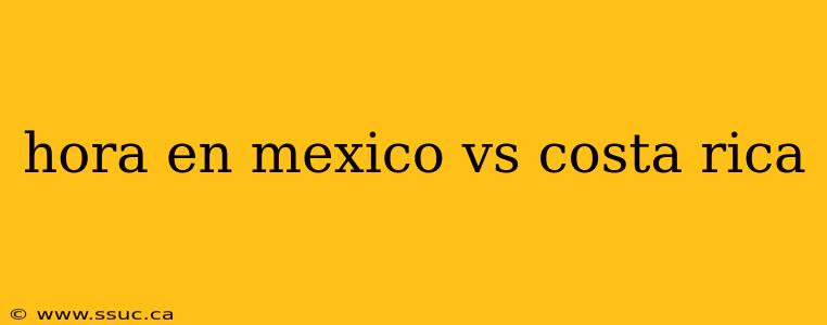 hora en mexico vs costa rica