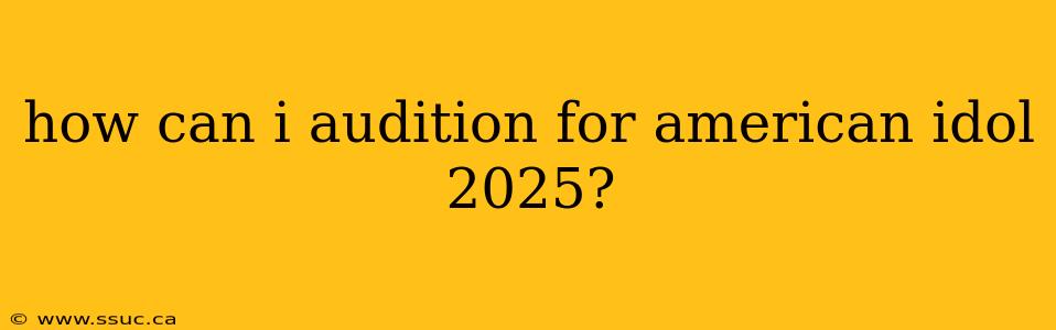 how can i audition for american idol 2025?