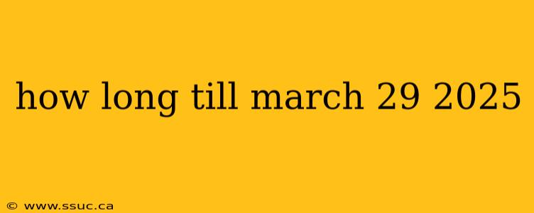 how long till march 29 2025