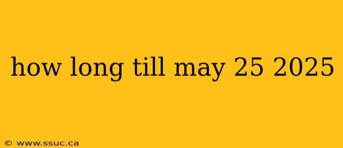 how long till may 25 2025