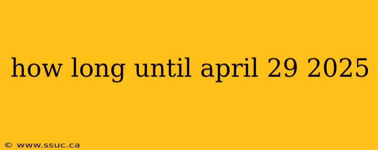 how long until april 29 2025