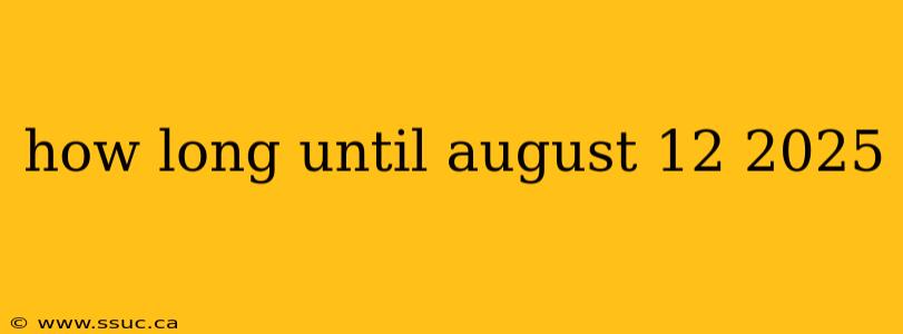 how long until august 12 2025