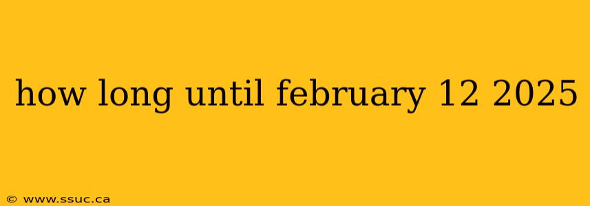 how long until february 12 2025
