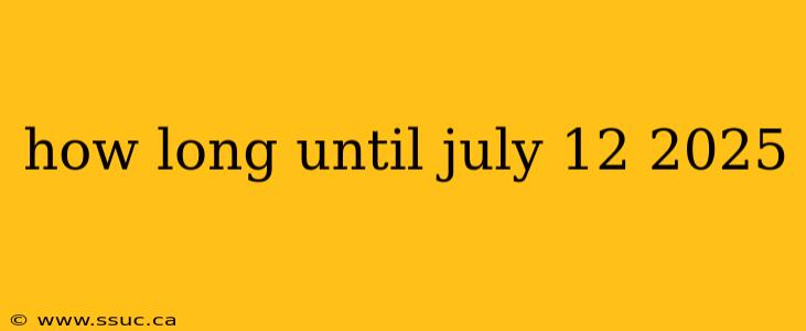 how long until july 12 2025