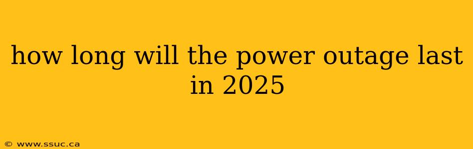 how long will the power outage last in 2025