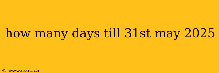how many days till 31st may 2025
