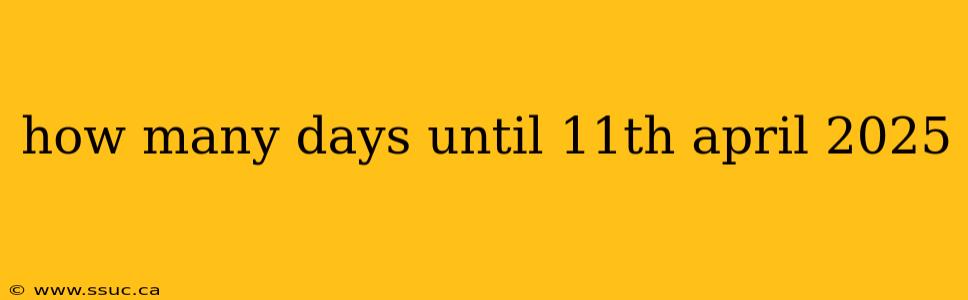 how many days until 11th april 2025