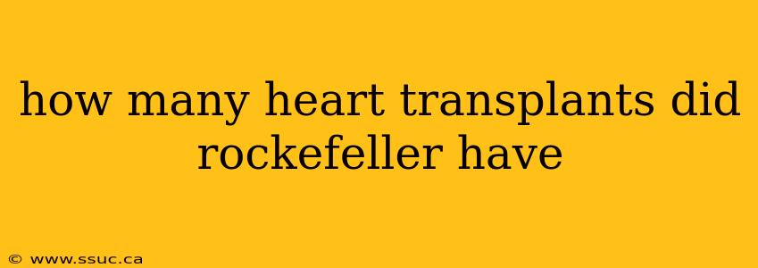 how many heart transplants did rockefeller have