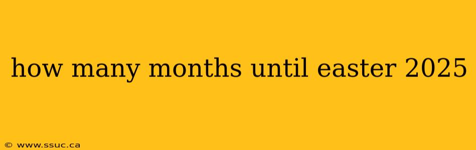 how many months until easter 2025
