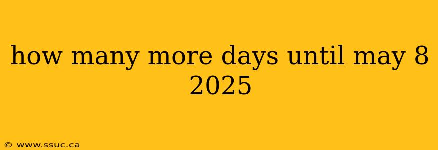 how many more days until may 8 2025