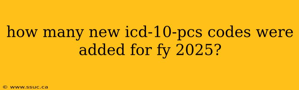how many new icd-10-pcs codes were added for fy 2025?