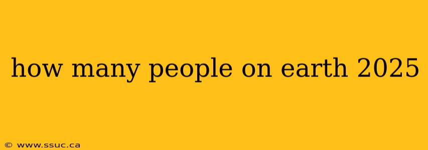 how many people on earth 2025