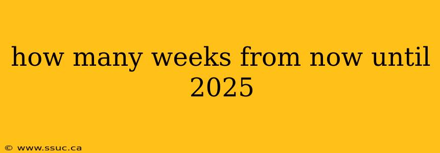 how many weeks from now until 2025