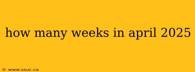 how many weeks in april 2025