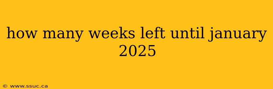 how many weeks left until january 2025