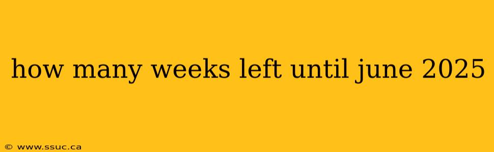 how many weeks left until june 2025