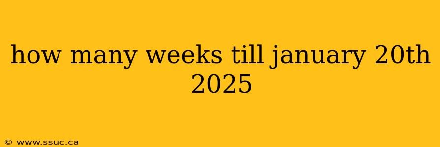 how many weeks till january 20th 2025