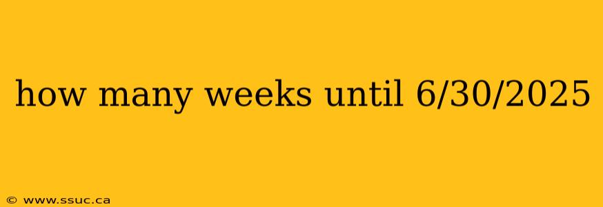 how many weeks until 6/30/2025