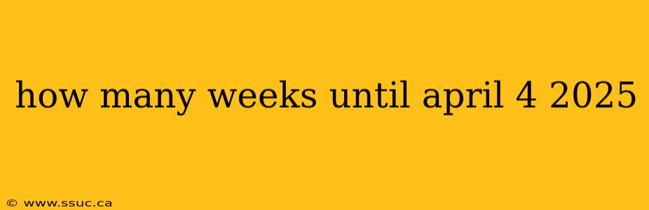 how many weeks until april 4 2025