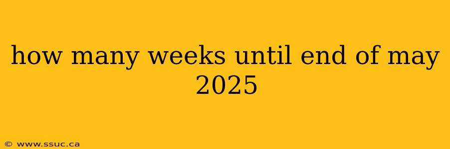 how many weeks until end of may 2025