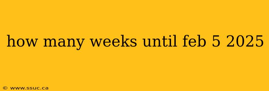 how many weeks until feb 5 2025