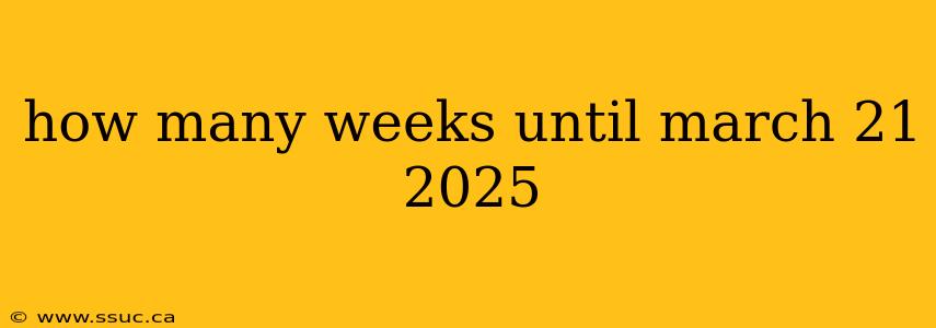 how many weeks until march 21 2025