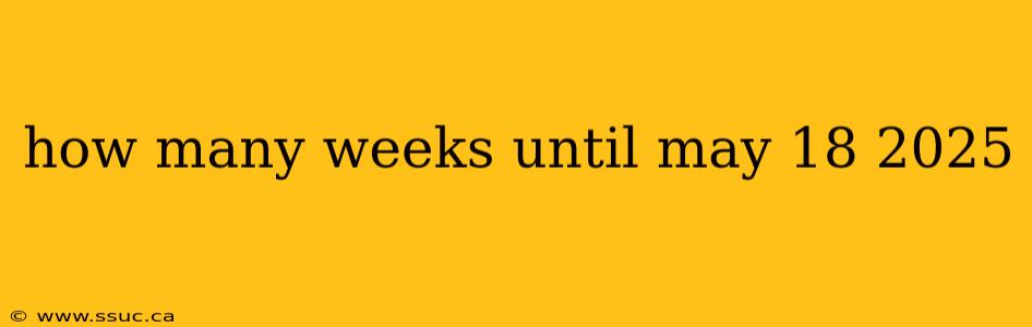 how many weeks until may 18 2025