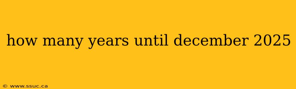 how many years until december 2025